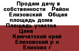 Продам дачу в собственности › Район ­ Елизовский › Общая площадь дома ­ 24 › Площадь участка ­ 12 › Цена ­ 250 000 - Камчатский край, Елизовский р-н, Елизово г. Недвижимость » Дома, коттеджи, дачи продажа   